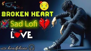 BROKEN HEART SAD LOFI SONGS 😢💔  MOOD OFF SLOWED amp REVERB SONG 🥺  lofi sadsong song [upl. by Edlyn]