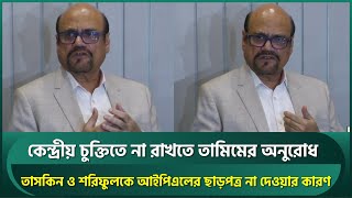 যে কারণে তামিম থাকতে চান না চুক্তিতে চোটের জন্য আইপিএলের ছাড়পত্র পাননি তাসকিনশরিফুল  Tamim  IPL [upl. by Lenej]