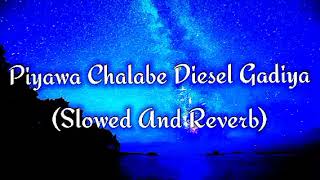 Piyawa Chalabe Diesel Gadiya Slowed And Reverb [upl. by Nylassej]