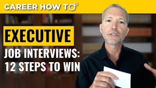 Executive Level Interviews 12 Steps to Win the Job [upl. by Ainevuol]