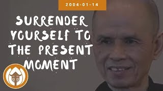 Surrender Yourself to the Present Moment  Dharma Talk by Thich Nhat Hanh 20040114 [upl. by Shawn]