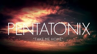 PENTATONIX  TAKE ME HOME [upl. by Rashidi]