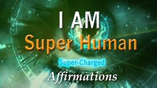 Super Human  I AM Truly Super Powerful  SuperHuman Charged Affirmations [upl. by Kalikow279]