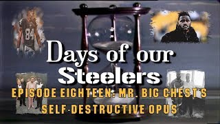 Days of our Steelers Episode Eighteen  Mr Big Chests SelfDestructive Opus [upl. by Eulalia]