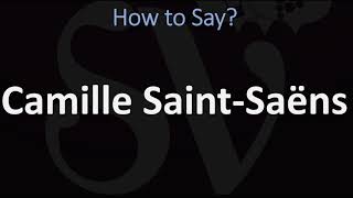 How to Pronounce Camille Saint Saëns CORRECTLY [upl. by Pascha]