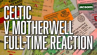 Celtic v Motherwell  LIVE FullTime Reaction  A Celtic State of Mind  ACSOM [upl. by Inavoj]