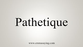 How To Say Pathetique [upl. by Terese126]