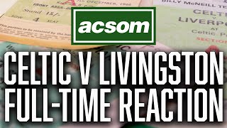 Celtic v Livingston  LIVE FullTime Reaction  A Celtic State of Mind  ACSOM [upl. by Waterman846]