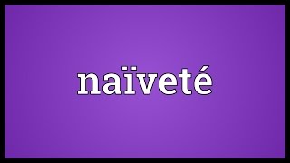 Naïveté Meaning [upl. by Pierpont]