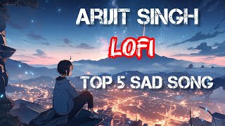 Arijit Singh  top 5  sad song Lofi [upl. by Enala]