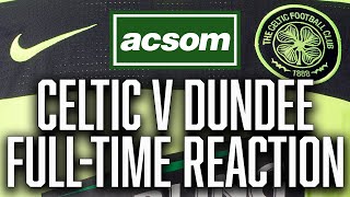 Celtic v Dundee  LIVE FullTime Reaction  A Celtic State of Mind  ACSOM [upl. by Yevad]