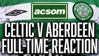 CELTIC v Aberdeen  LIVE FullTime Reaction  A Celtic State of Mind  ACSOM [upl. by Atilegna]