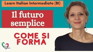 7 Learn Italian Intermediate B1 Il futuro semplice come si forma [upl. by Araas427]