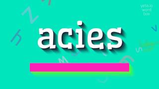 ACIES  HOW TO PRONOUNCE ACIES [upl. by Yecak]