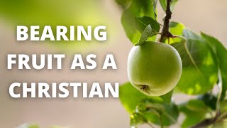 Bearing Fruit As A Christian [upl. by Mcclenon]