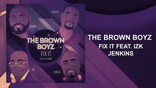 The Brown Boyz  quotFix It feat Izk Jenkinsquot [upl. by Carder]