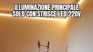 Illuminazione PRINCIPALE SOLO CON STRISCE LED 220V [upl. by Jule]