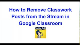 How to Remove Classwork Posts from the Stream in Google Classroom [upl. by Sheline]