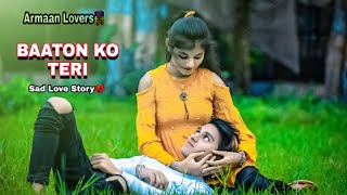 Baaton Ko Teri  Arijit Singh  Sad Love Story  Armaan Lovers  Latest Hindi Song 2021  sad song [upl. by Freytag]