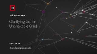 Glorifying God in Unshakable Grief [upl. by Shah903]