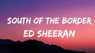 Ed Sheeran  South of the Border Lyrics [upl. by Mufinella491]