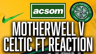 Motherwell v Celtic  LIVE FullTime Reaction  A Celtic State of Mind  ACSOM [upl. by Marucci]